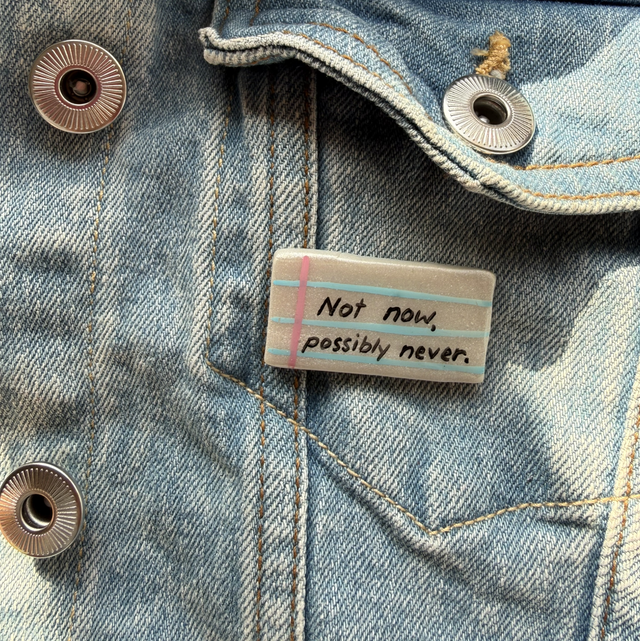 Not now, possibly never - Sarcastic Handwritten Pin Badge