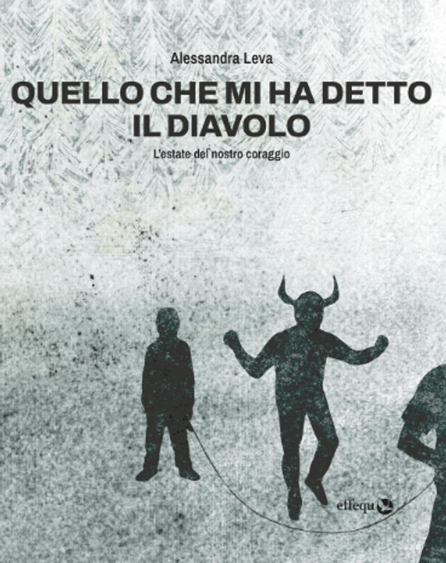 Leva Alessandra - Quello che mi ha detto il diavolo. l'estate del nostro coraggio (effequ)