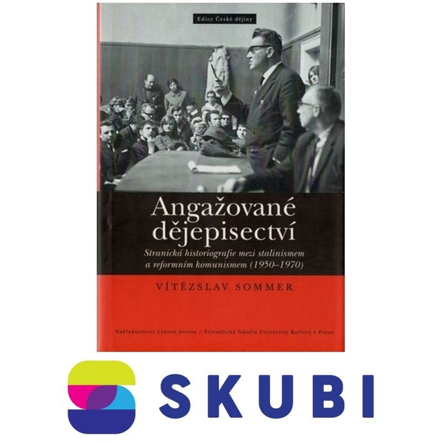Kniha Angažované dějepisectví - stranická historiografie mezi stalinismem a reformním komunismem (1950-1970) - Vitězslav Sommer