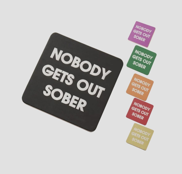 Nobody gets out sober coaster