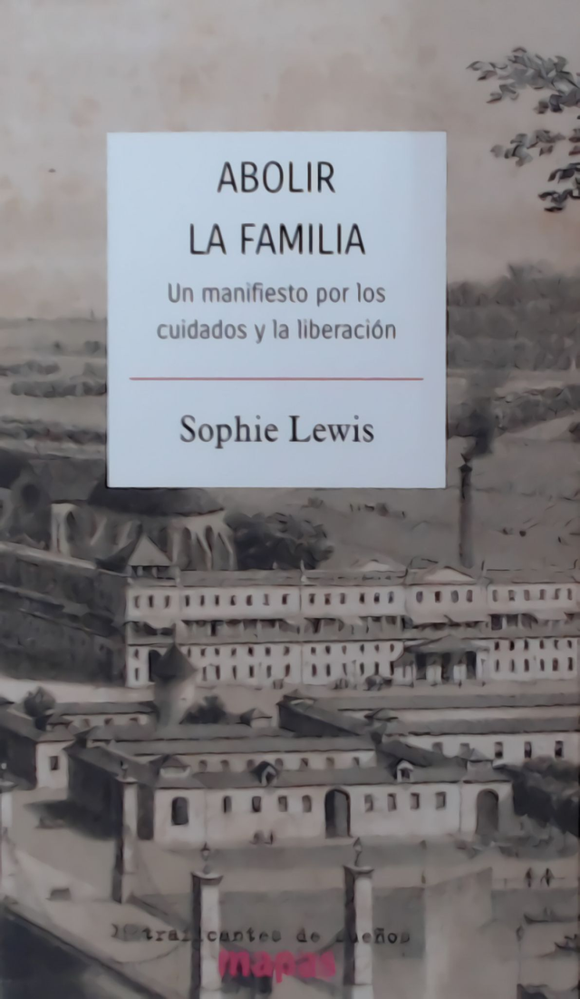 Abolir la familia: Un manifiesto por los cuidados y la liberación - Sophie Lewis