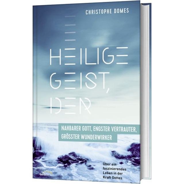 Heilige Geist, der: nahbarer Gott, engster Vertrauter, grösster Wunderwirker /Christophe Domes 